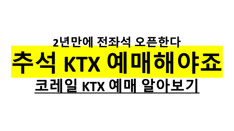 [코레일KTX예매] 2년만에 전좌석 풀리는 KTX 예매하기 방법, 가격, 기간 모두 알아보기