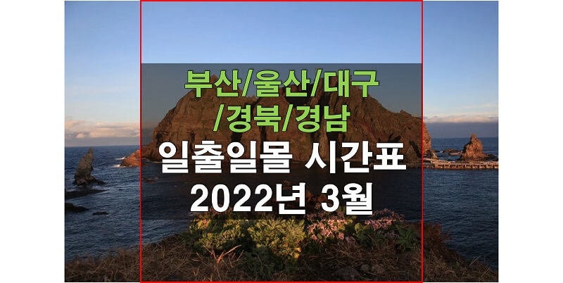 2022년 3월 일출 일몰 시간표_대구, 부산, 울산, 경북, 경남 지역 해 뜨는 시간과 지는 시간