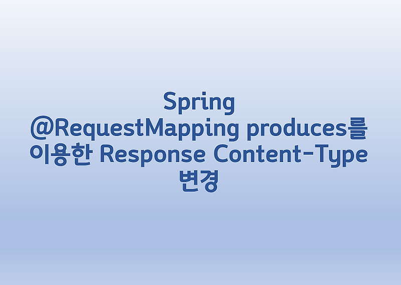 [Spring] @RequestMapping produces를 이용한 Response Content-Type 변경