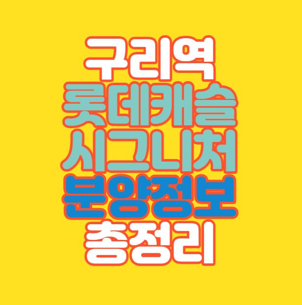 구리역 롯데캐슬 시그니처 분양정보 총정리｜입지｜인창c구역재개발