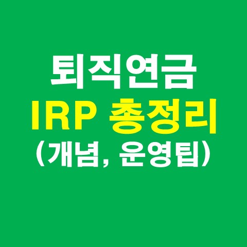 개인형 퇴직연금 IRP 총정리 (IRP 퇴직연금 개념, 장단점, 수수료)