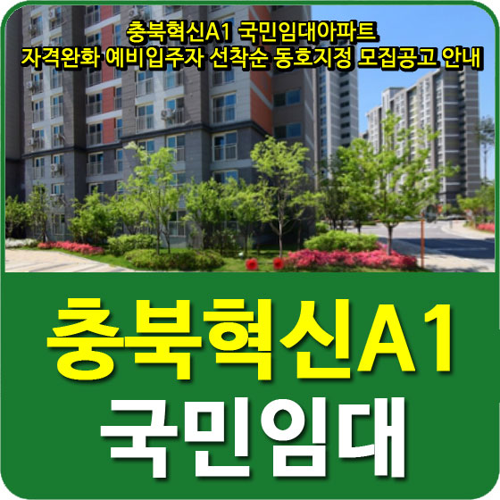 충북혁신A1 국민임대아파트 자격완화 예비입주자 선착순 동호지정 모집공고 안내