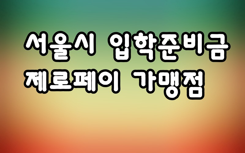 서울시 입학준비금 신청방법 제로페이 가맹점 사용처