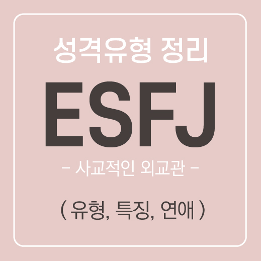 ESFJ 유형 특징 및 공략하는 방법 ( 연애, 속마음, 호감 ) / MBTI유형