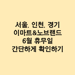 6월 이마트 SSG 노브랜드 서울 인천 경기 지역 휴무 일 휴점일 쉬는 날 간편하게 확인하기