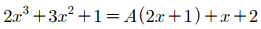 다항식 2x^3+3x^2+1을 다항식 A로 나누었을때의 몫은 2x+1. 나머지는 x+2이다. 다항식 A를 구하는 풀이 과정과 답을 쓰시오