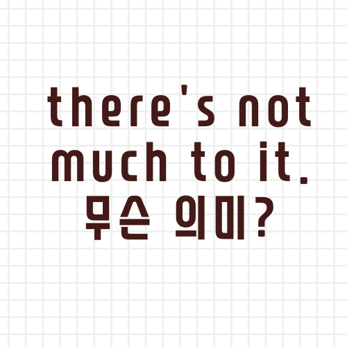 'there's not much to it.' 뜻 (What does it mean there is nothing to it?)