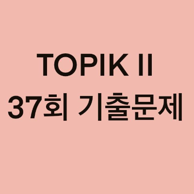TOPIK II 37회 읽기 기출문제 (21~38문항)
