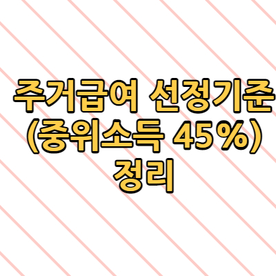 주거급여 선정기준(중위소득 45%) 정리