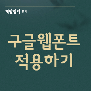 [개발일지 #4] 구글 웹폰트 적용하기