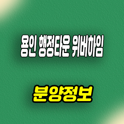 용인 행정타운 위버하임 민간임대아파트 타입별 공급가 홍보관 위치 문의
