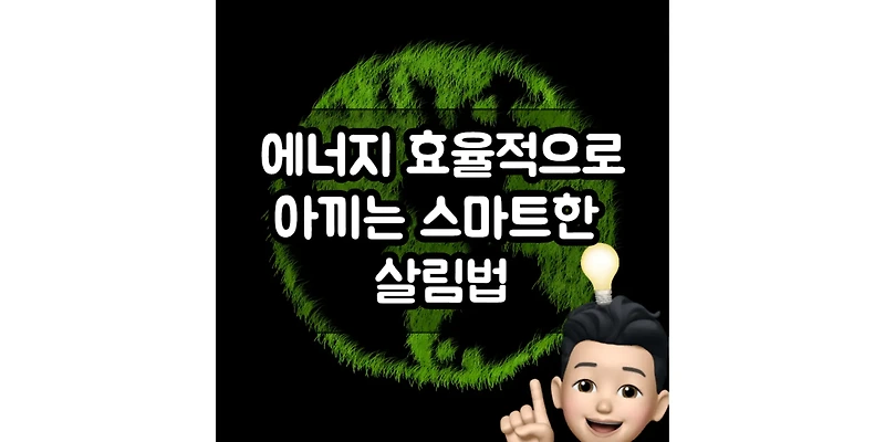 효율적으로 에너지와 전기를 절약할 수 있는 간단한 스마트한 8가지 방법 살림법