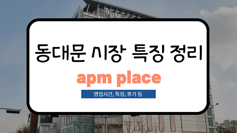 [동대문 시장 정리] apm place 영업시간 변경부터 사입후기까지!(도매팁, 특징 등)