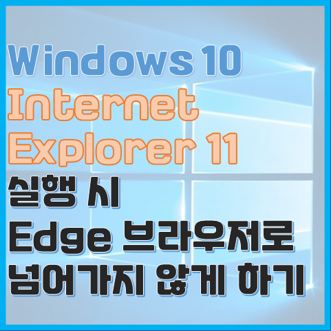 Windows 10 IE 사용하기 IE 실행 시 엣지(Edge)가 실행되는 문제 해결 방법