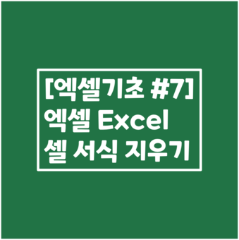 [엑셀기초 #7] 엑셀 Excel 셀 서식 모두 지우기, 셀에 적용된 서식 지우기