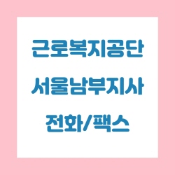 근로복지공단 서울남부지사 전화번호 , 팩스번호
