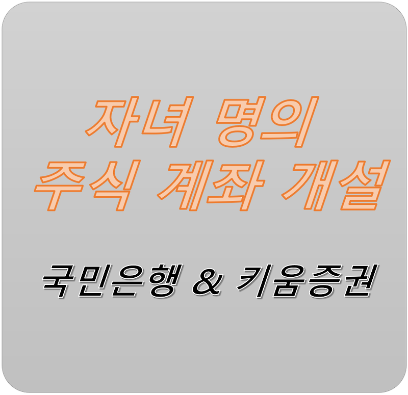 키움증권 자녀 해외 주식 계좌 만들기 - 세계 1등 주식을 모아주자 (Feat. 국민은행)