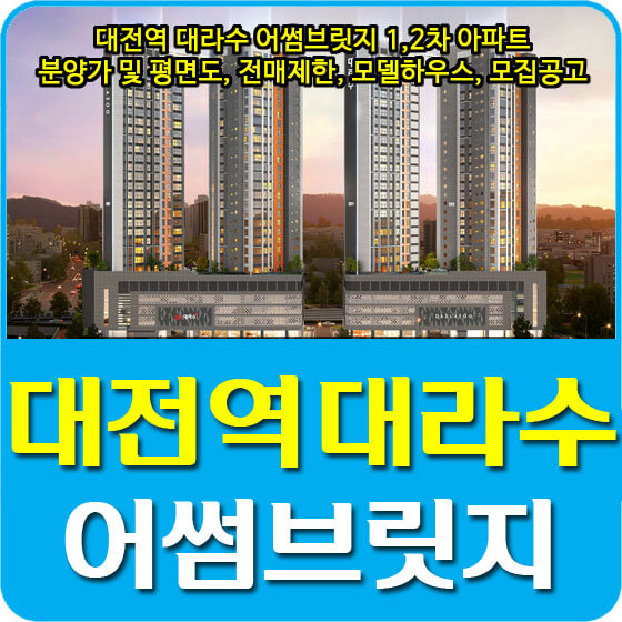 대전역 대라수 어썸브릿지 1, 2차 아파트 분양가 및 평면도, 전매제한, 모델하우스, 모집공고 안내