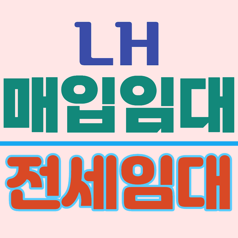LH 매입임대와 전세임대 비교-입주자격/입주순위/보증금/월임대료