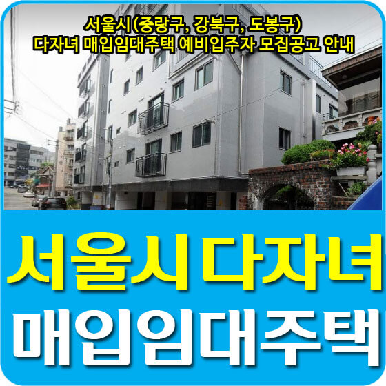 서울시(중랑구, 강북구, 도봉구) 다자녀 매입임대주택 예비입주자 모집공고 안내
