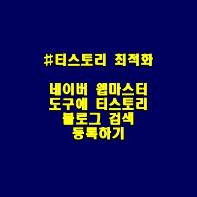 티스토리 최적화 : 네이버(Naver)에 티스토리 검색 등록하기