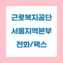 근로복지공단 서울지역본부 전화번호 , 팩스번호