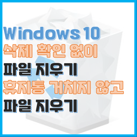 Windows 10 파일을 휴지통을 거치지 않고 지우는 법과 확인 메시지 없이 지우는 법