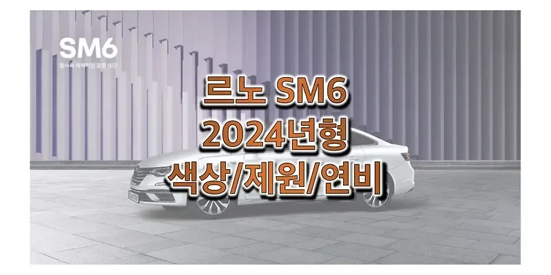 2024 SM6 르노 중형 세단 색상, 제원, 연비, 휠 디자인 및 타이어 규격 정보