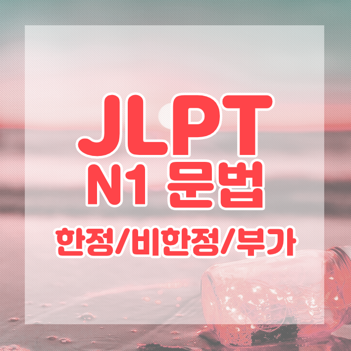 JLPT N1 문법 정리 : 한정/비한정/부가 표현