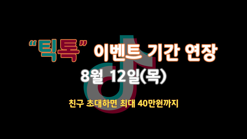 틱톡 친구초대 이벤트 연장~!! 8월 26일(목)까지 / 친구초대하면 최대 40만원까지