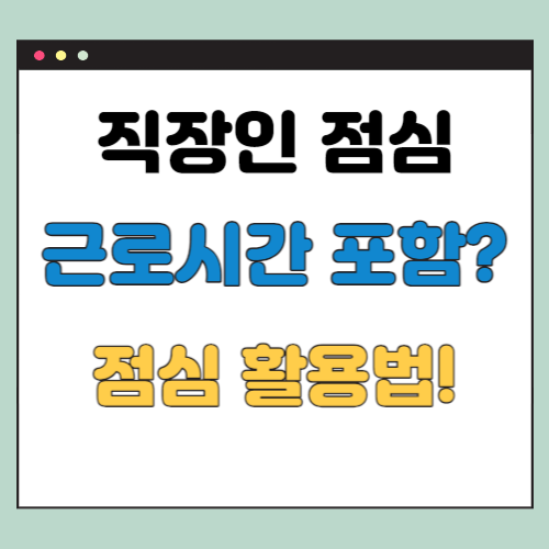 직장인 점심시간은 근로시간에 포함이 되는가? (점심시간 활용법 TOP5)