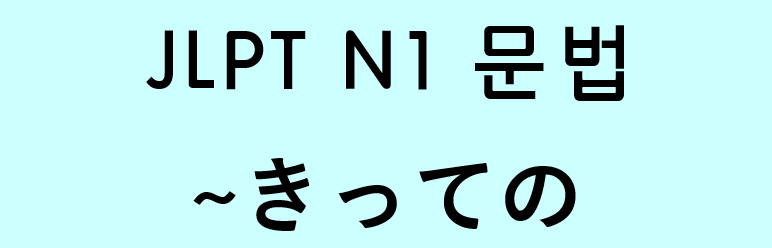 JLPT N1 일본어 문법: ~きっての