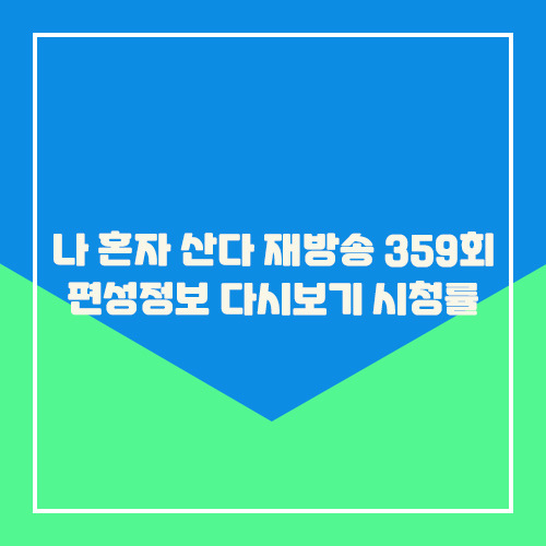 나 혼자 산다 재방송 359회 편성정보 다시보기 시청률