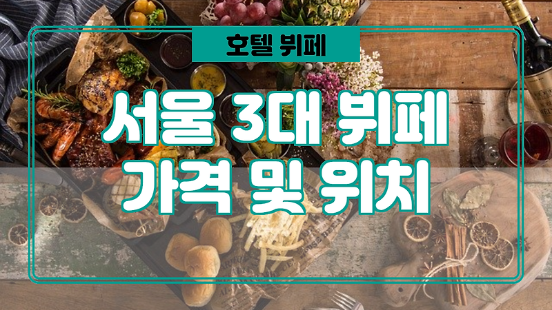 서울 3대 호텔뷔페 설명 및 가격 소개.