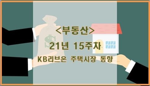 [부동산] 21년 15주차 KB리브온 주택시장 동향