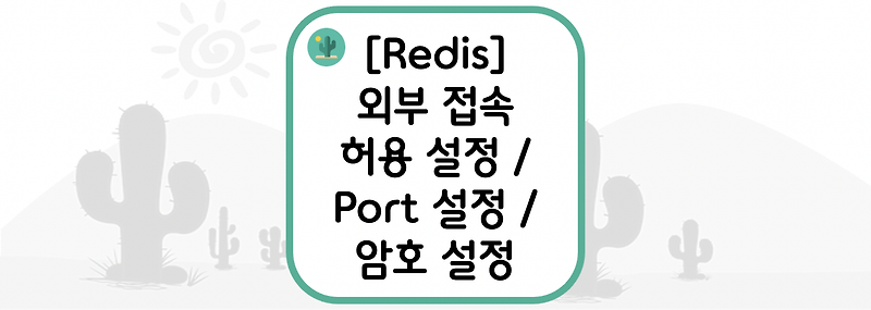 [Redis] 레디스 외부 접속 허용 설정 / Port 설정 / 암호 설정