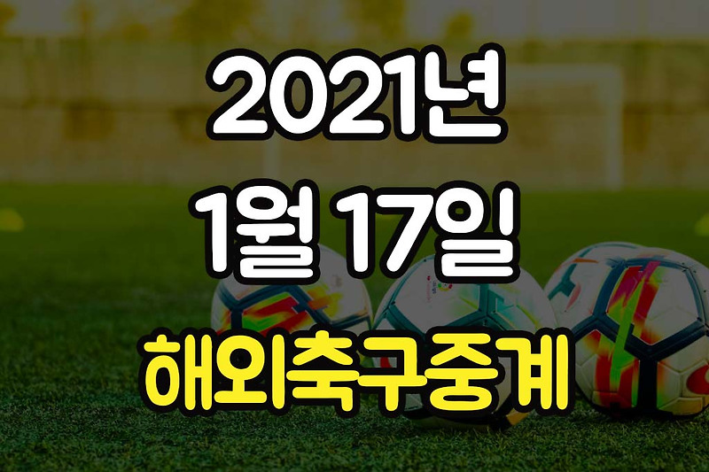 2021년 1월 17일 해외축구 경기일정 중계방송 볼 곳 넘친다!