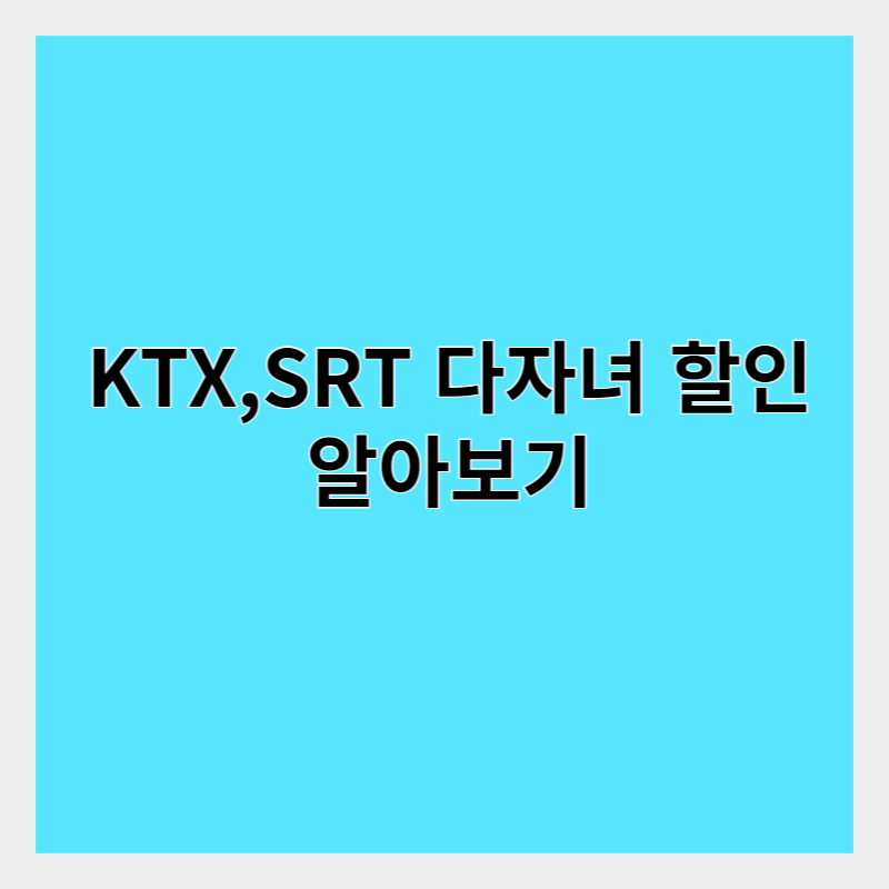 KTX,SRT 다자녀 할인 대상 및 방법 알아보기