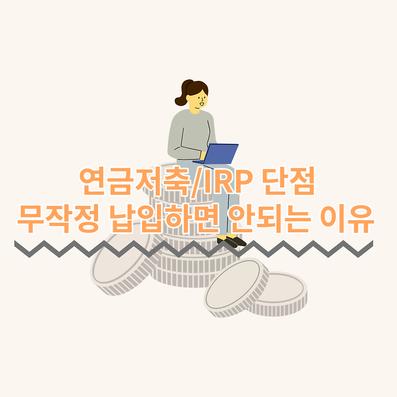 연금저축/IRP 단점 요약 정리, 무작정 납입하면 안되는 이유