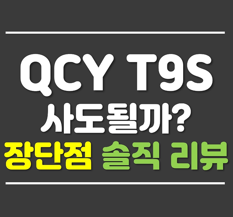 QCYT9S 솔직한 장단점 리뷰 (QCY T9S)