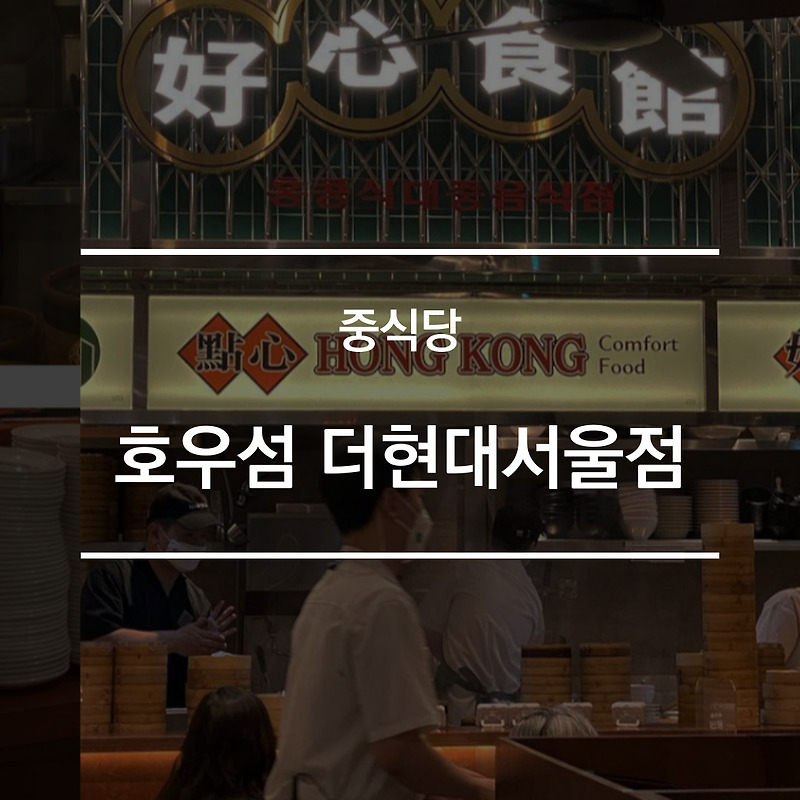 [식도락] 트렌디한 홍콩 스타일 중식당, 호우섬 더 현대 서울점 방문기
