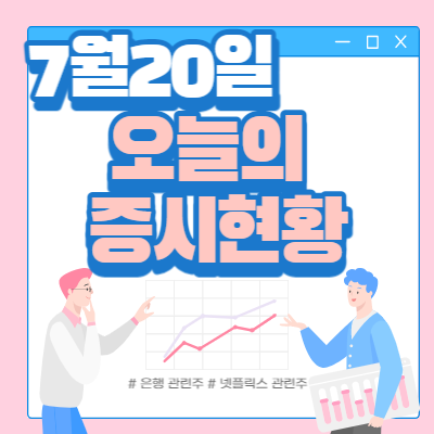 7월 20일 오늘의 증시현황(넷플릭스 관련주 ↑)