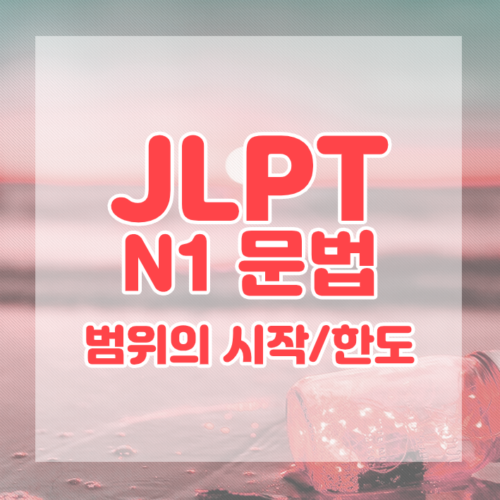 JLPT N1 문법 정리 : 범위의 시작/한도