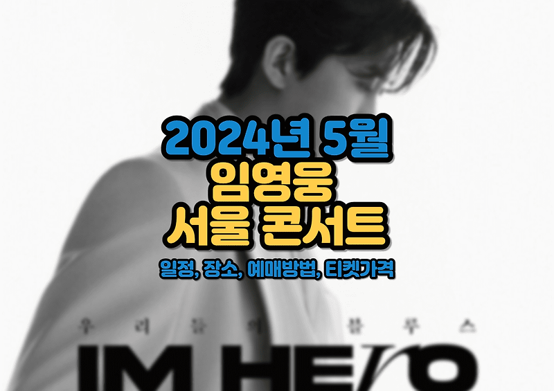 2024년 5월 임영웅 서울 앙코르 콘서트 일정, 장소, 예매방법, 티켓가격