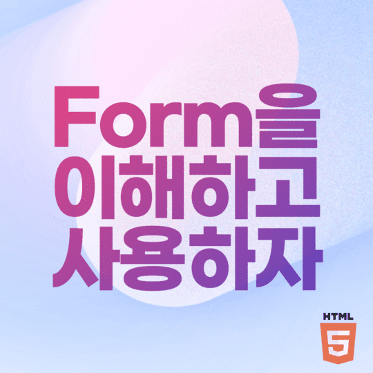 HTML - Form을 이해하고 사용하자
