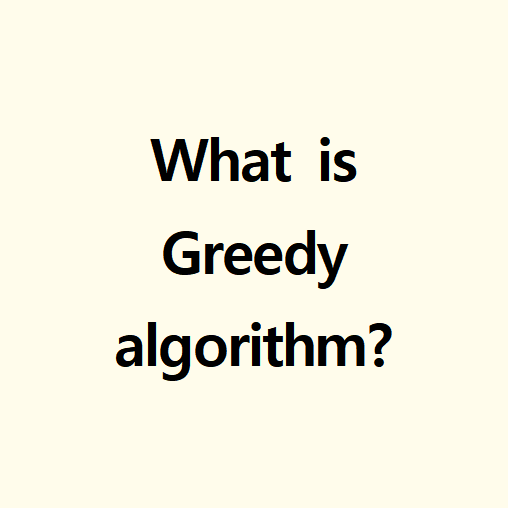 Greedy algorithm (탐욕 알고리즘)