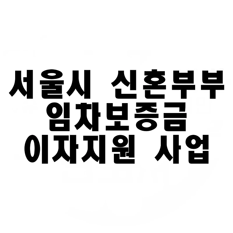 서울시 신혼부부 임차보증금 이자지원 사업: 주거 안정을 위한 도움말