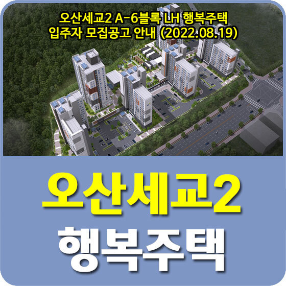 오산세교2 A-6블록 LH 행복주택 입주자 모집공고 안내 (2022.08.19)