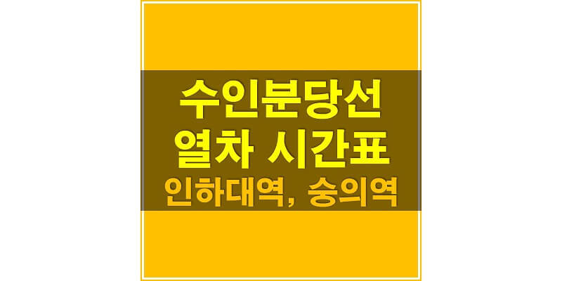 수인분당선 지하철 시간표_인하대역, 숭의역 상행/하행 열차 시간표