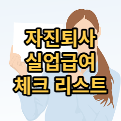 자진퇴사 실업급여 나는 받을 수 있을까? 3가지 체크 리스트.